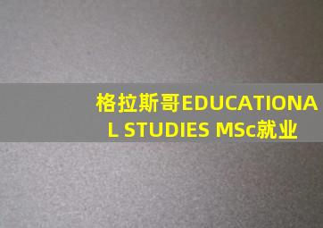 格拉斯哥EDUCATIONAL STUDIES MSc就业